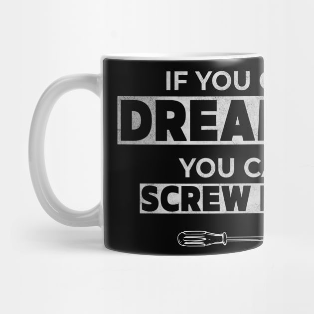 If You Can Dream It You Can Screw It Up by Stylecombinator